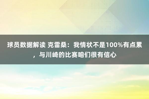 球员数据解读 克雷桑：我情状不是100%有点累，与川崎的比赛咱们很有信心