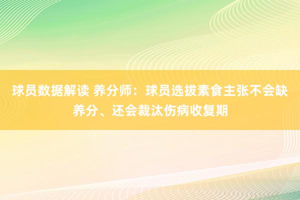 球员数据解读 养分师：球员选拔素食主张不会缺养分、还会裁汰伤病收复期