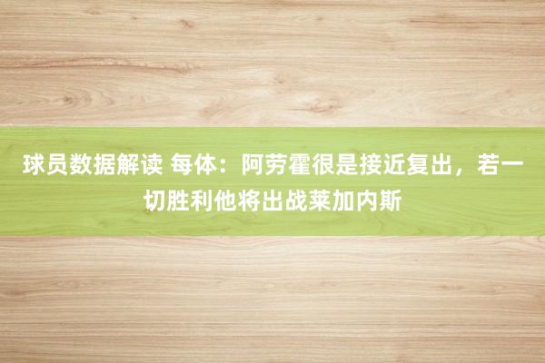 球员数据解读 每体：阿劳霍很是接近复出，若一切胜利他将出战莱加内斯