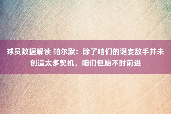 球员数据解读 帕尔默：除了咱们的诞妄敌手并未创造太多契机，咱们但愿不时前进