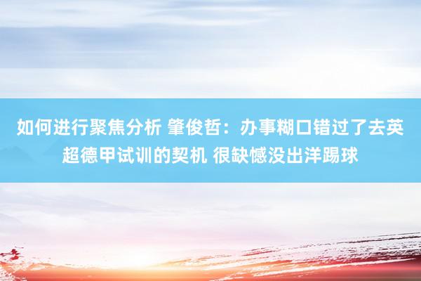 如何进行聚焦分析 肇俊哲：办事糊口错过了去英超德甲试训的契机 很缺憾没出洋踢球