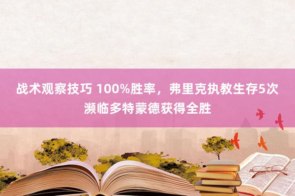 战术观察技巧 100%胜率，弗里克执教生存5次濒临多特蒙德获得全胜