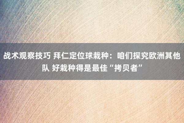 战术观察技巧 拜仁定位球栽种：咱们探究欧洲其他队 好栽种得是最佳“拷贝者”