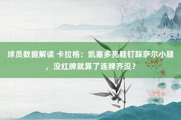 球员数据解读 卡拉格：凯塞多亮鞋钉踩萨尔小腿，没红牌就算了连牌齐没？