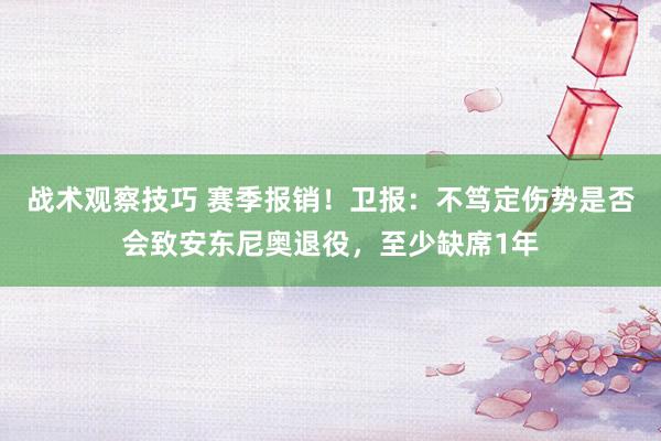 战术观察技巧 赛季报销！卫报：不笃定伤势是否会致安东尼奥退役，至少缺席1年