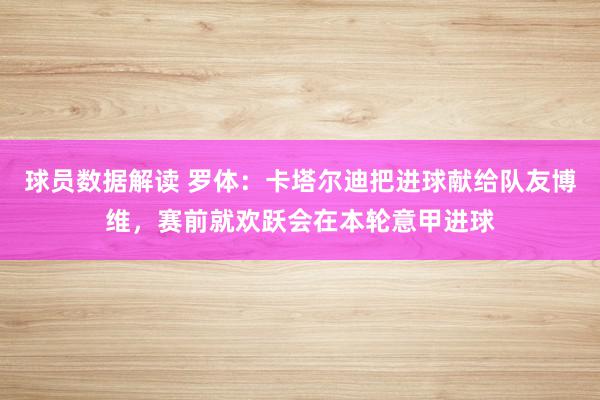 球员数据解读 罗体：卡塔尔迪把进球献给队友博维，赛前就欢跃会在本轮意甲进球