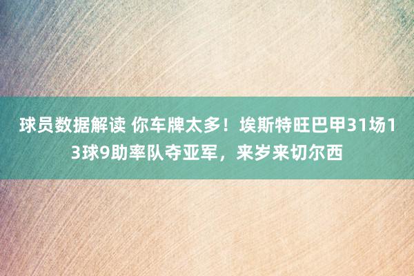 球员数据解读 你车牌太多！埃斯特旺巴甲31场13球9助率队夺亚军，来岁来切尔西