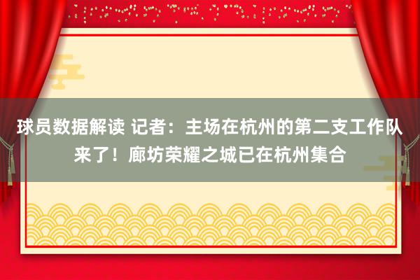 球员数据解读 记者：主场在杭州的第二支工作队来了！廊坊荣耀之城已在杭州集合