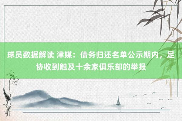 球员数据解读 津媒：债务归还名单公示期内，足协收到触及十余家俱乐部的举报