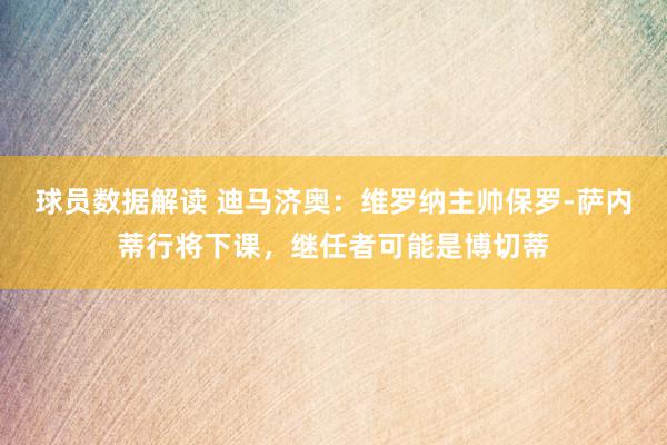 球员数据解读 迪马济奥：维罗纳主帅保罗-萨内蒂行将下课，继任者可能是博切蒂