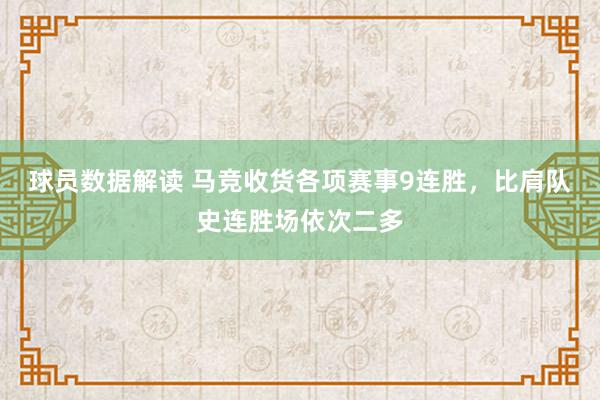 球员数据解读 马竞收货各项赛事9连胜，比肩队史连胜场依次二多