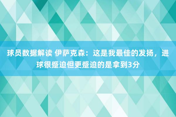 球员数据解读 伊萨克森：这是我最佳的发扬，进球很蹙迫但更蹙迫的是拿到3分