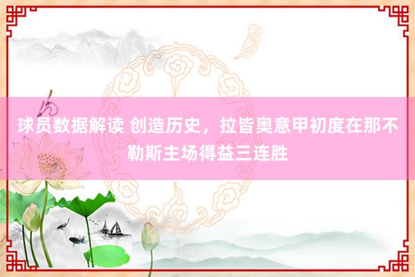 球员数据解读 创造历史，拉皆奥意甲初度在那不勒斯主场得益三连胜