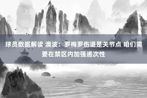 球员数据解读 澳波：罗梅罗伤退是关节点 咱们需要在禁区内加强递次性