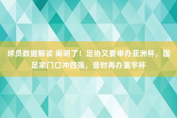 球员数据解读 阐明了！足协又要申办亚洲杯，国足家门口冲四强，昔时再办寰宇杯