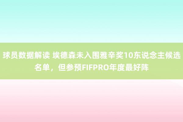 球员数据解读 埃德森未入围雅辛奖10东说念主候选名单，但参预FIFPRO年度最好阵