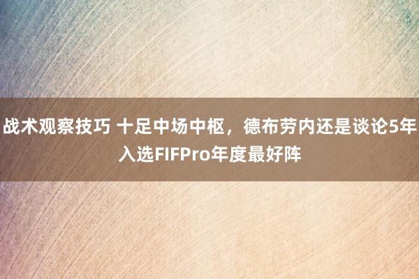 战术观察技巧 十足中场中枢，德布劳内还是谈论5年入选FIFPro年度最好阵